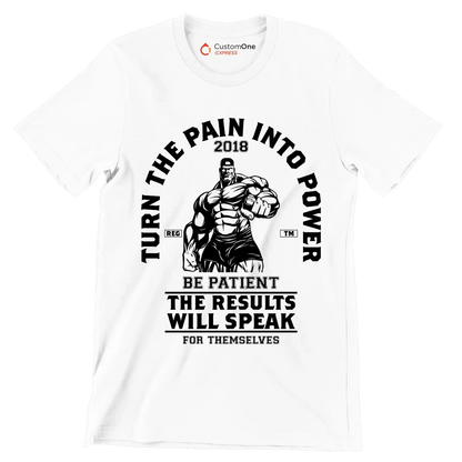 Turn The Pain Into Power Reg. Tm 2018 Be Patient The Results Will Speak For Themselves - Gym Themed T-Shirt-White-S-Custom One Express