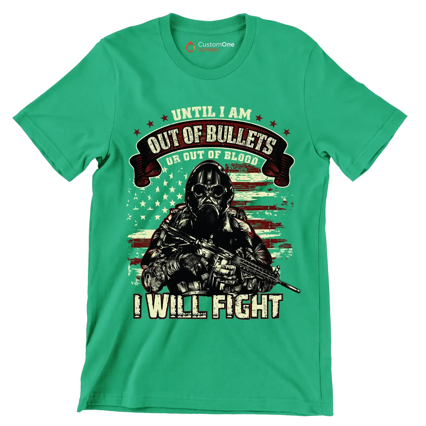 Until I am out of bullets I will fight - Veterans Themed T-Shirt-Green-S-Custom One Express