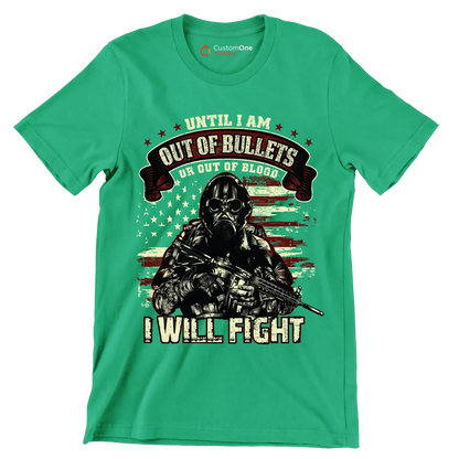 Until I am out of bullets I will fight - Veterans Themed T-Shirt-Green-S-Custom One Express