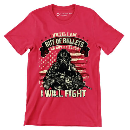 Until I am out of bullets I will fight - Veterans Themed T-Shirt-Red-S-Custom One Express
