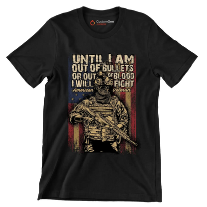 Until I am out of bullets or out of blood i will fight american veteran - Veterans Themed T-Shirt-Black-S-Custom One Express