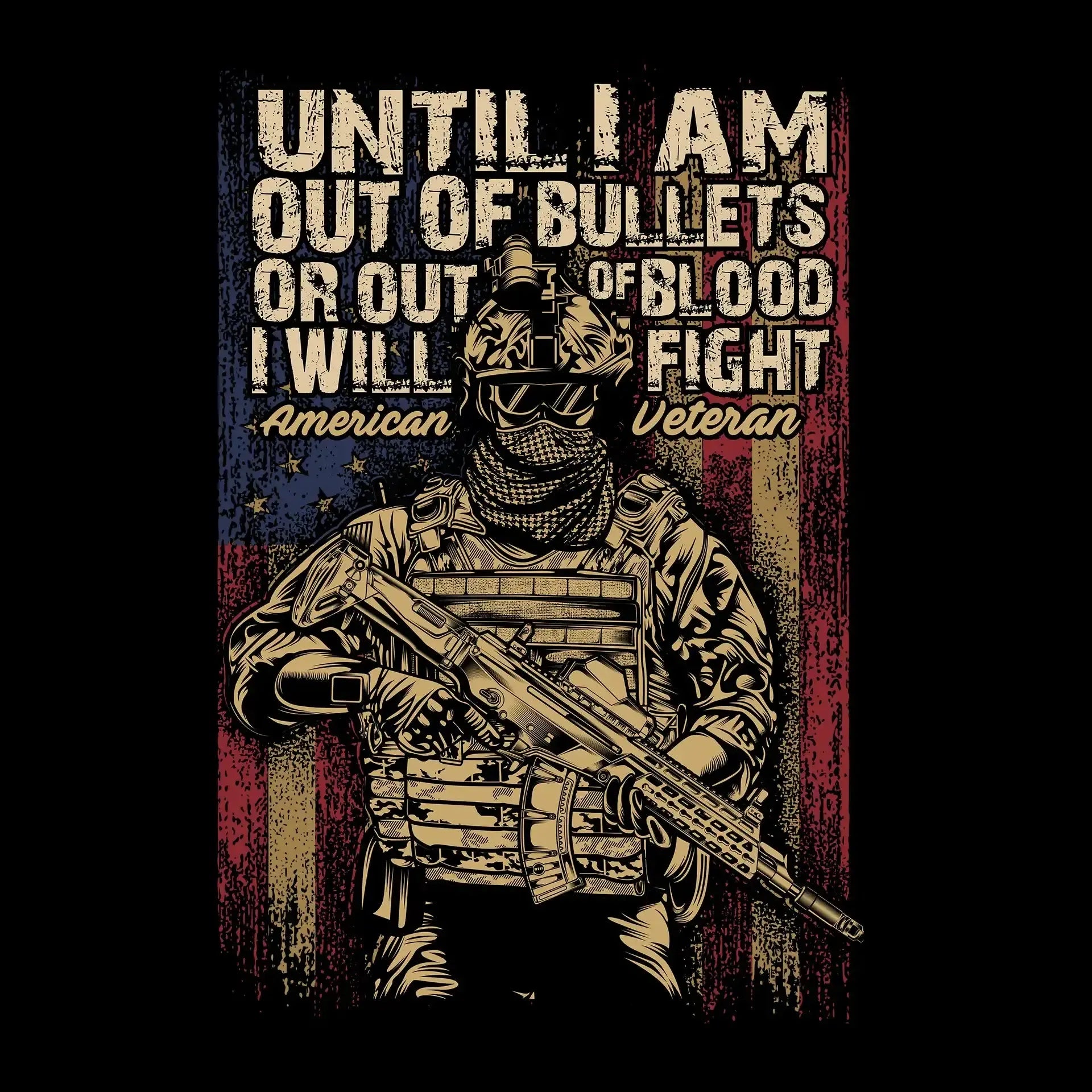 Until I am out of bullets or out of blood i will fight american veteran - Veterans Themed T-Shirt-Black-S-Custom One Express