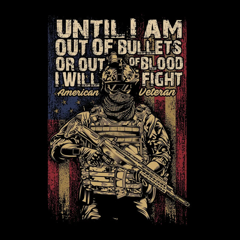 Until I am out of bullets or out of blood i will fight american veteran - Veterans Themed T-Shirt-Black-S-Custom One Express