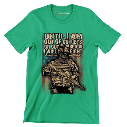 Until I am out of bullets or out of blood i will fight american veteran - Veterans Themed T-Shirt-Green-S-Custom One Express