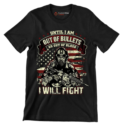 Until i am out of bullets or out of blood i will fight - Veterans Themed T-Shirt-Black-S-Custom One Express