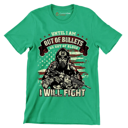 Until i am out of bullets or out of blood i will fight - Veterans Themed T-Shirt-Green-S-Custom One Express