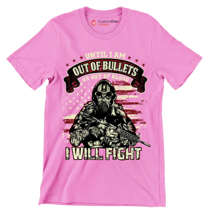 Until i am out of bullets or out of blood i will fight - Veterans Themed T-Shirt-Pink-S-Custom One Express