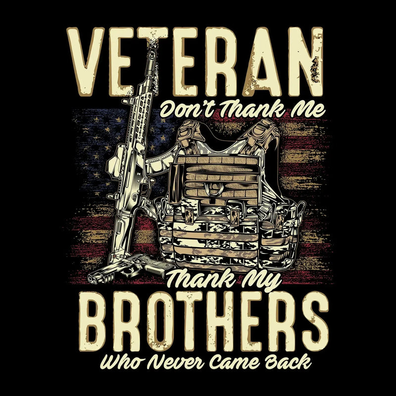 VETERAN DON'T THANK ME, THANK MY BROTHERS WHO NEVER CAME BACK - Veterans Themed T-Shirt-Black-S-Custom One Express