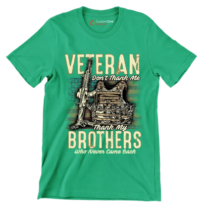 VETERAN DON'T THANK ME, THANK MY BROTHERS WHO NEVER CAME BACK - Veterans Themed T-Shirt-Green-S-Custom One Express