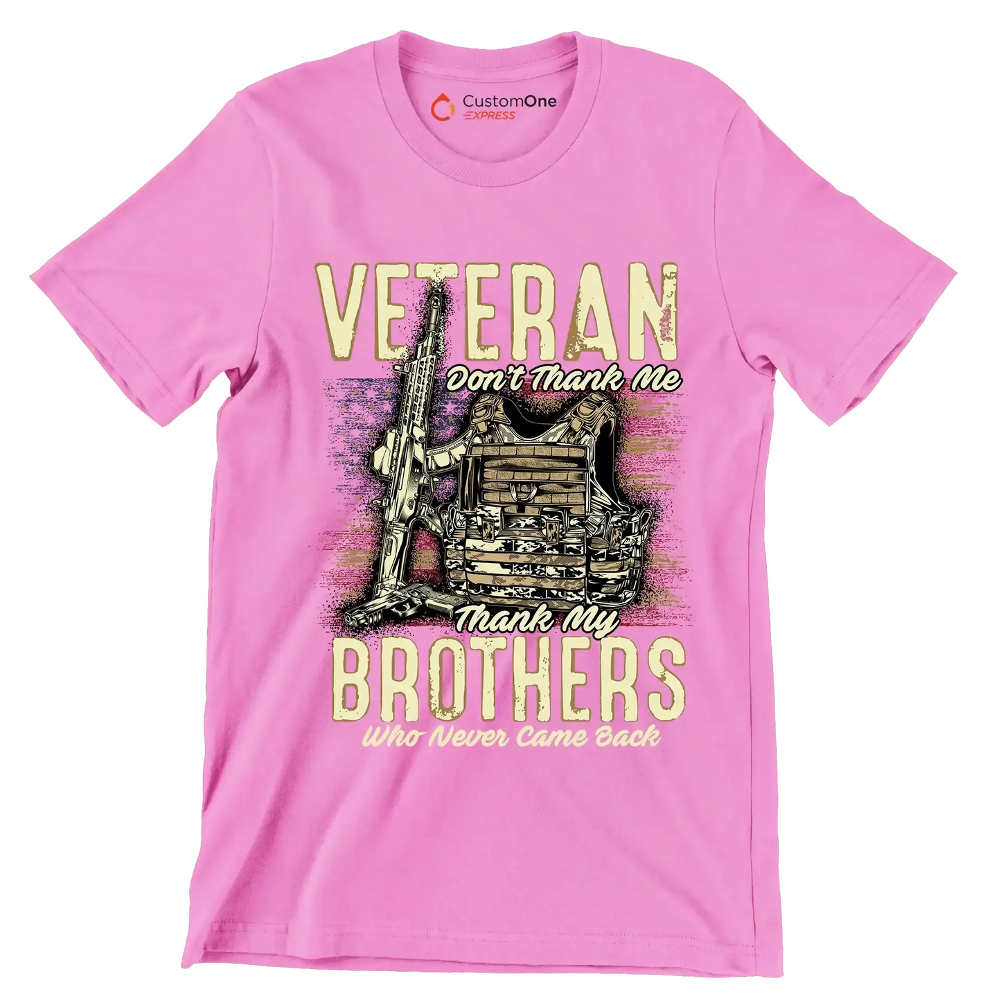 VETERAN DON'T THANK ME, THANK MY BROTHERS WHO NEVER CAME BACK - Veterans Themed T-Shirt-Pink-S-Custom One Express