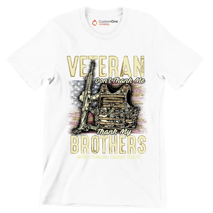VETERAN DON'T THANK ME, THANK MY BROTHERS WHO NEVER CAME BACK - Veterans Themed T-Shirt-White-S-Custom One Express