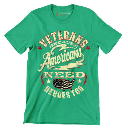 VETERANS BECAUSE AMERICANS NEED HEROES TOO - Veterans Themed T-Shirt-Green-S-Custom One Express