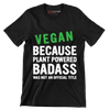 Vegan because plant powered Badass was not an official title - Vegan Themed T-Shirt-Black-S-Custom One Express