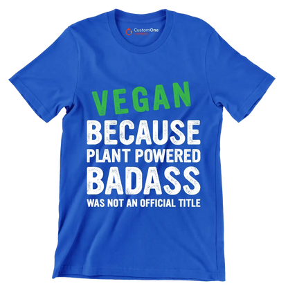 Vegan because plant powered Badass was not an official title - Vegan Themed T-Shirt-Blue-S-Custom One Express