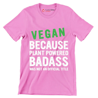 Vegan because plant powered Badass was not an official title - Vegan Themed T-Shirt-Pink-S-Custom One Express
