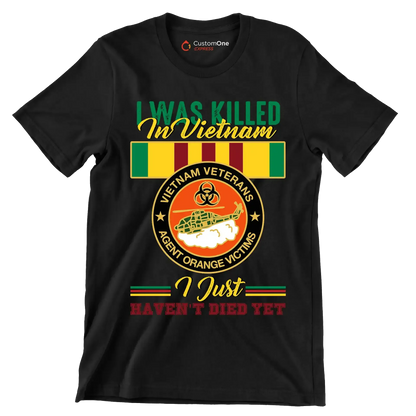 Vietnam Veterans Agent Orange I Was Killed In Vietnam I Just Havent Died Yet - Veterans Themed T-Shirt-Black-S-Custom One Express