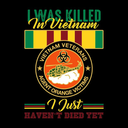 Vietnam Veterans Agent Orange I Was Killed In Vietnam I Just Havent Died Yet - Veterans Themed T-Shirt-Black-S-Custom One Express