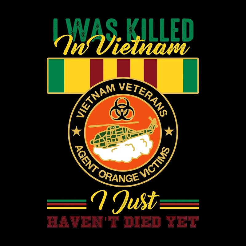 Vietnam Veterans Agent Orange I Was Killed In Vietnam I Just Havent Died Yet - Veterans Themed T-Shirt-Black-S-Custom One Express