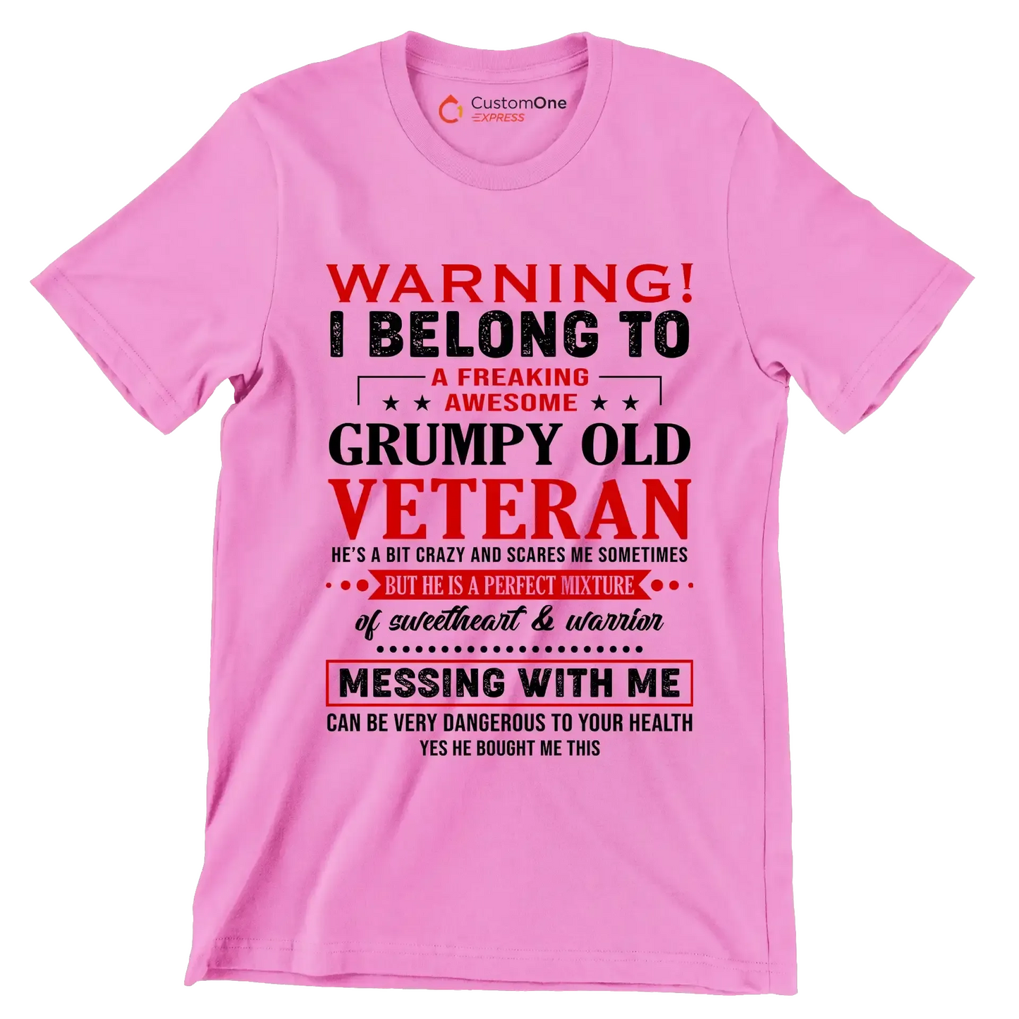 Warning I belong to an awesome, grumpy old veteran. He is a bit crazy, but a sweetheart and warrior. Mess with me at your own risk - Veterans Themed T-Shirt-Pink-S-Custom One Express