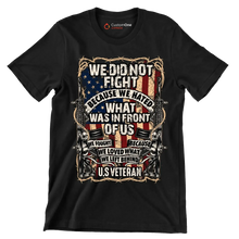 We did not fight because we hated what was in front of us we fought because we loved what we left behind u.s. veteran - Veterans Themed T-Shirt-Black-S-Custom One Express