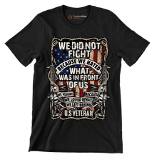We did not fight because we hated what was in front of us we fought because we loved what we left behind u.s. veteran - Veterans Themed T-Shirt-Black-S-Custom One Express