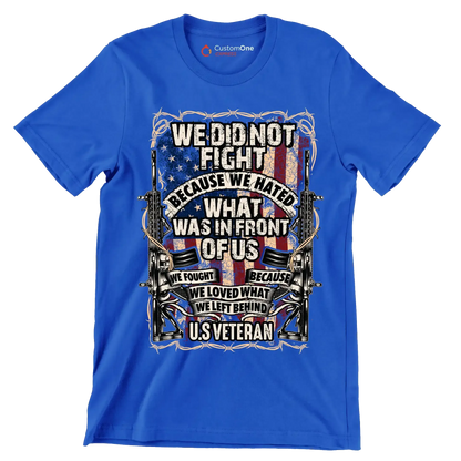 We did not fight because we hated what was in front of us we fought because we loved what we left behind u.s. veteran - Veterans Themed T-Shirt-Blue-S-Custom One Express