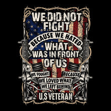 We did not fight because we hated what was in front of us we fought because we loved what we left behind u.s. veteran - Veterans Themed T-Shirt-Black-S-Custom One Express