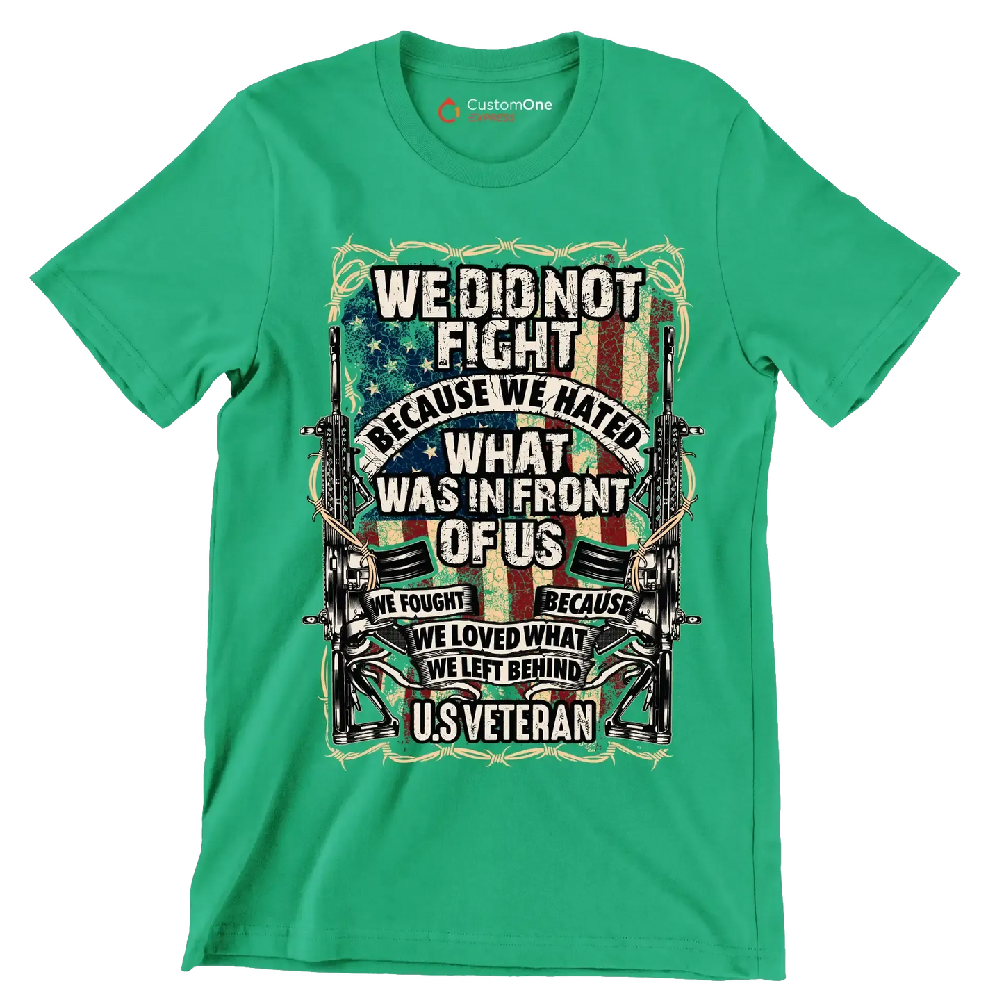 We did not fight because we hated what was in front of us we fought because we loved what we left behind u.s. veteran - Veterans Themed T-Shirt-Green-S-Custom One Express