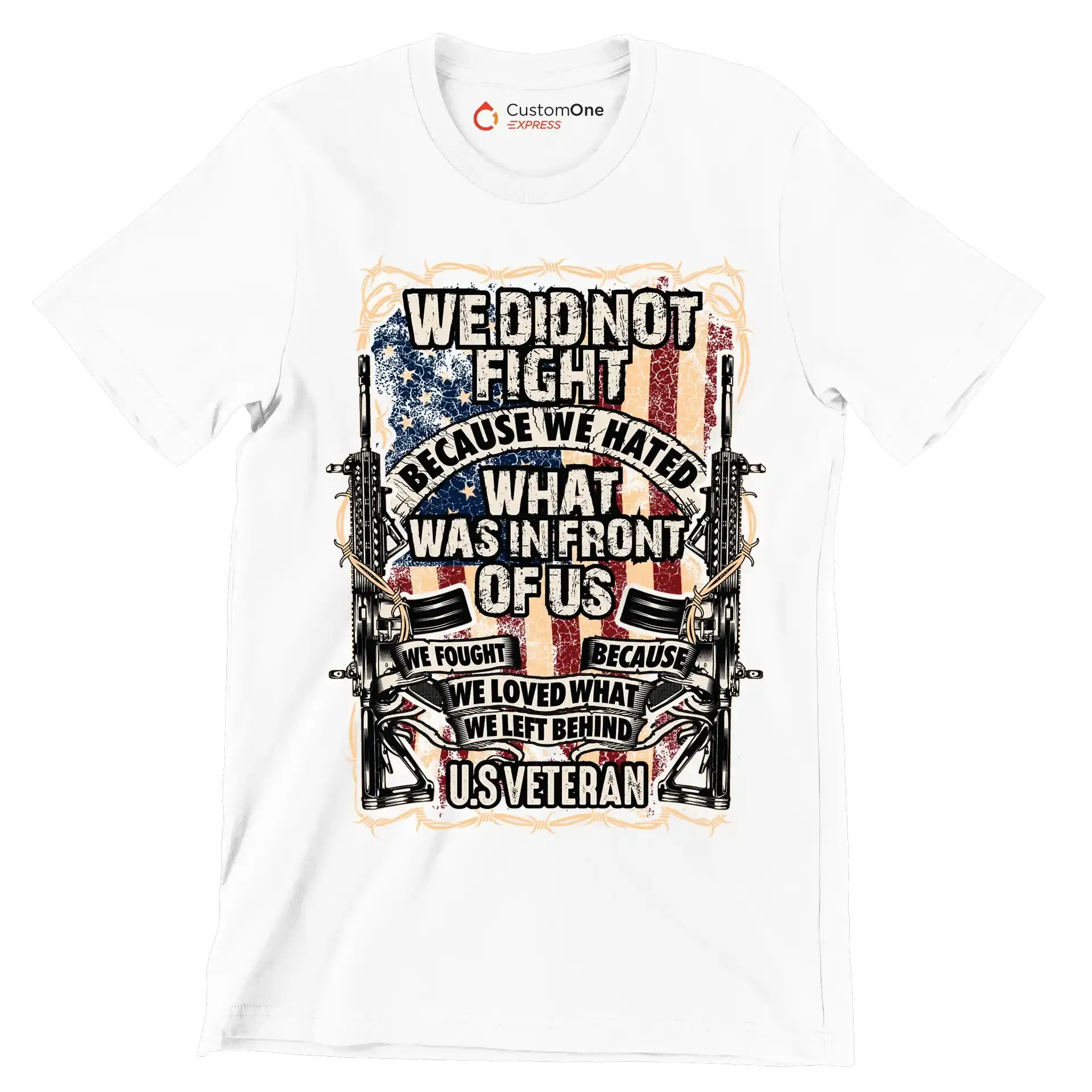 We did not fight because we hated what was in front of us we fought because we loved what we left behind u.s. veteran - Veterans Themed T-Shirt-White-S-Custom One Express