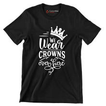 We wear crowns over here - Sarcasm Themed T-Shirt-Black-S-Custom One Express
