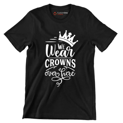 We wear crowns over here - Sarcasm Themed T-Shirt-Black-S-Custom One Express