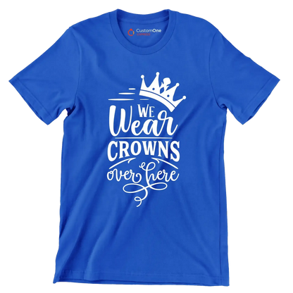 We wear crowns over here - Sarcasm Themed T-Shirt-Blue-S-Custom One Express