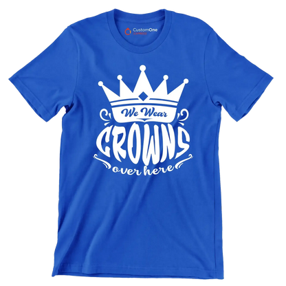 We wear crowns over here - Sarcasm Themed T-Shirt-Blue-S-Custom One Express