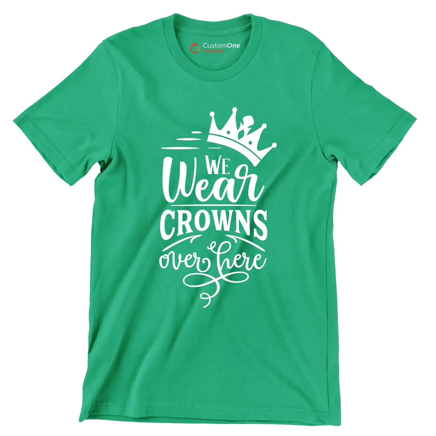 We wear crowns over here - Sarcasm Themed T-Shirt-Green-S-Custom One Express