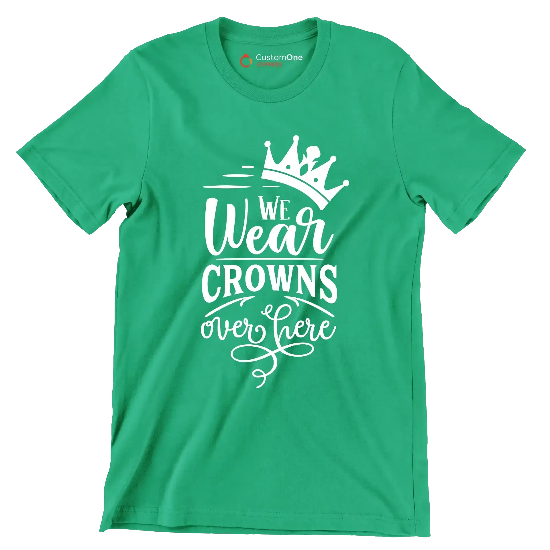 We wear crowns over here - Sarcasm Themed T-Shirt-Green-S-Custom One Express