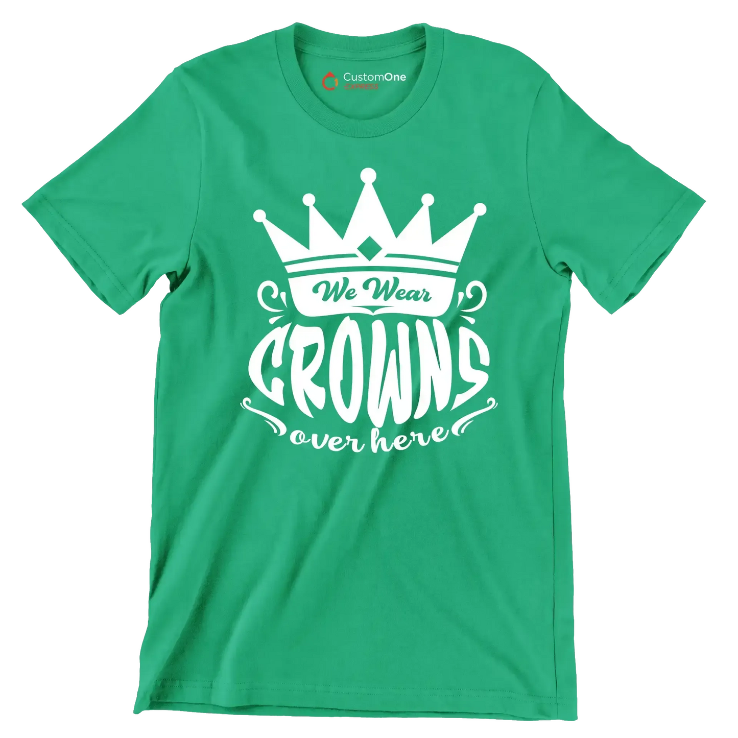 We wear crowns over here - Sarcasm Themed T-Shirt-Green-S-Custom One Express