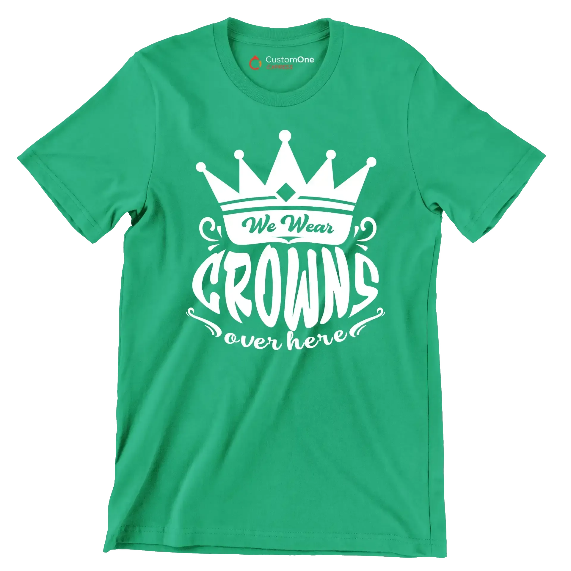 We wear crowns over here - Sarcasm Themed T-Shirt-Green-S-Custom One Express
