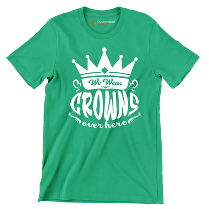 We wear crowns over here - Sarcasm Themed T-Shirt-Green-S-Custom One Express