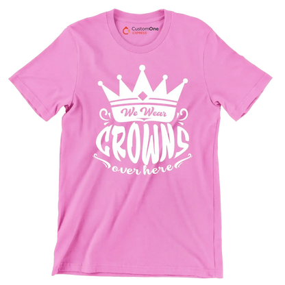 We wear crowns over here - Sarcasm Themed T-Shirt-Pink-S-Custom One Express