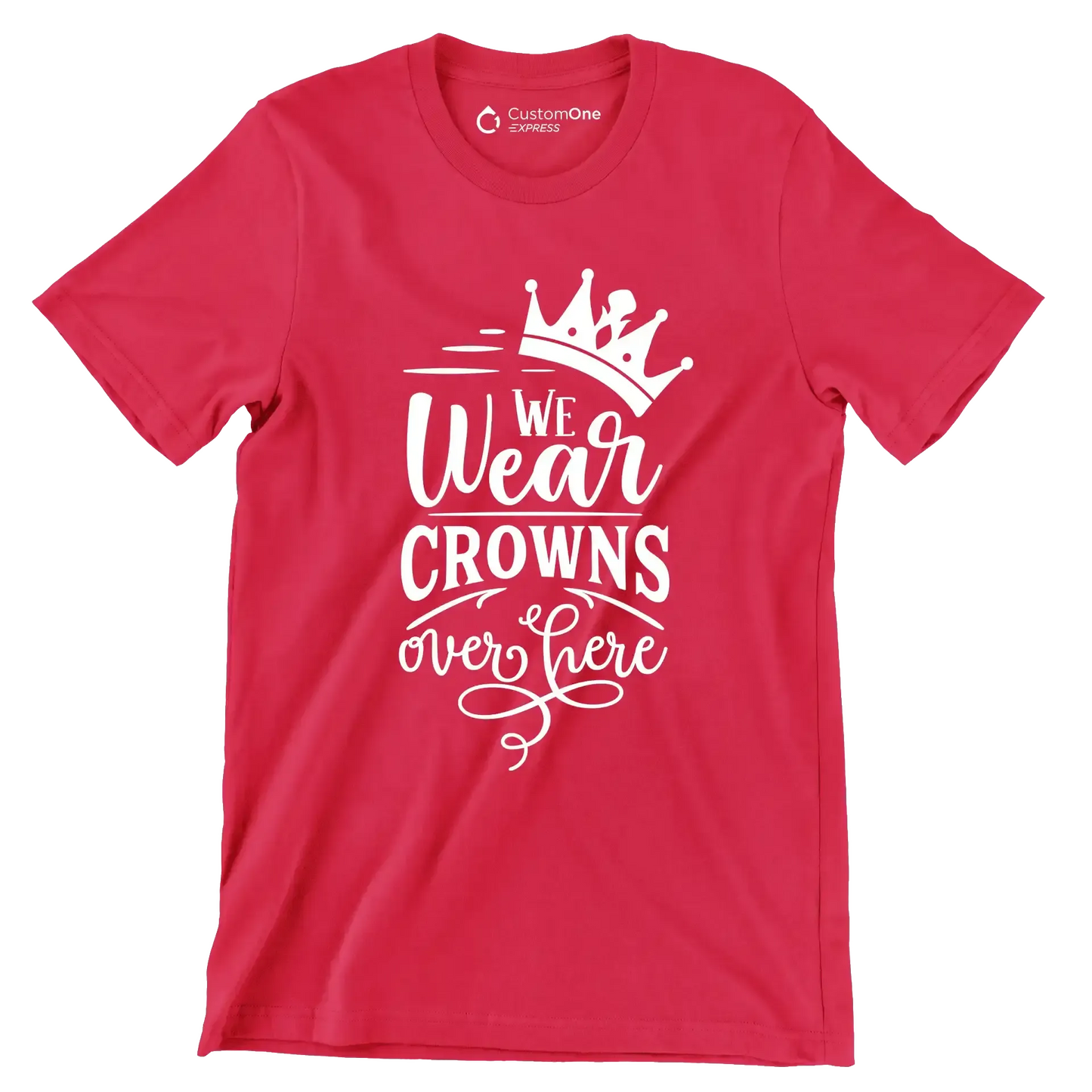 We wear crowns over here - Sarcasm Themed T-Shirt-Red-S-Custom One Express