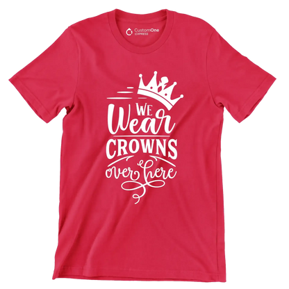 We wear crowns over here - Sarcasm Themed T-Shirt-Red-S-Custom One Express