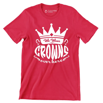 We wear crowns over here - Sarcasm Themed T-Shirt-Red-S-Custom One Express