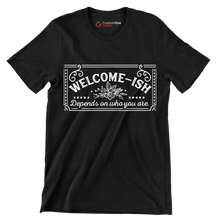 Welcome-ish depends on who you are - Sarcasm Themed T-Shirt-Black-S-Custom One Express