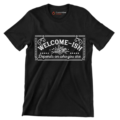Welcome-ish depends on who you are - Sarcasm Themed T-Shirt-Black-S-Custom One Express