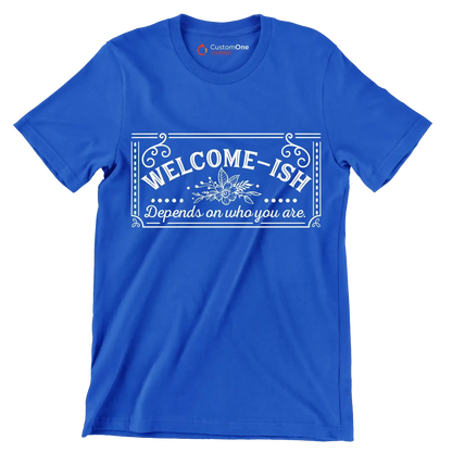 Welcome-ish depends on who you are - Sarcasm Themed T-Shirt-Blue-S-Custom One Express