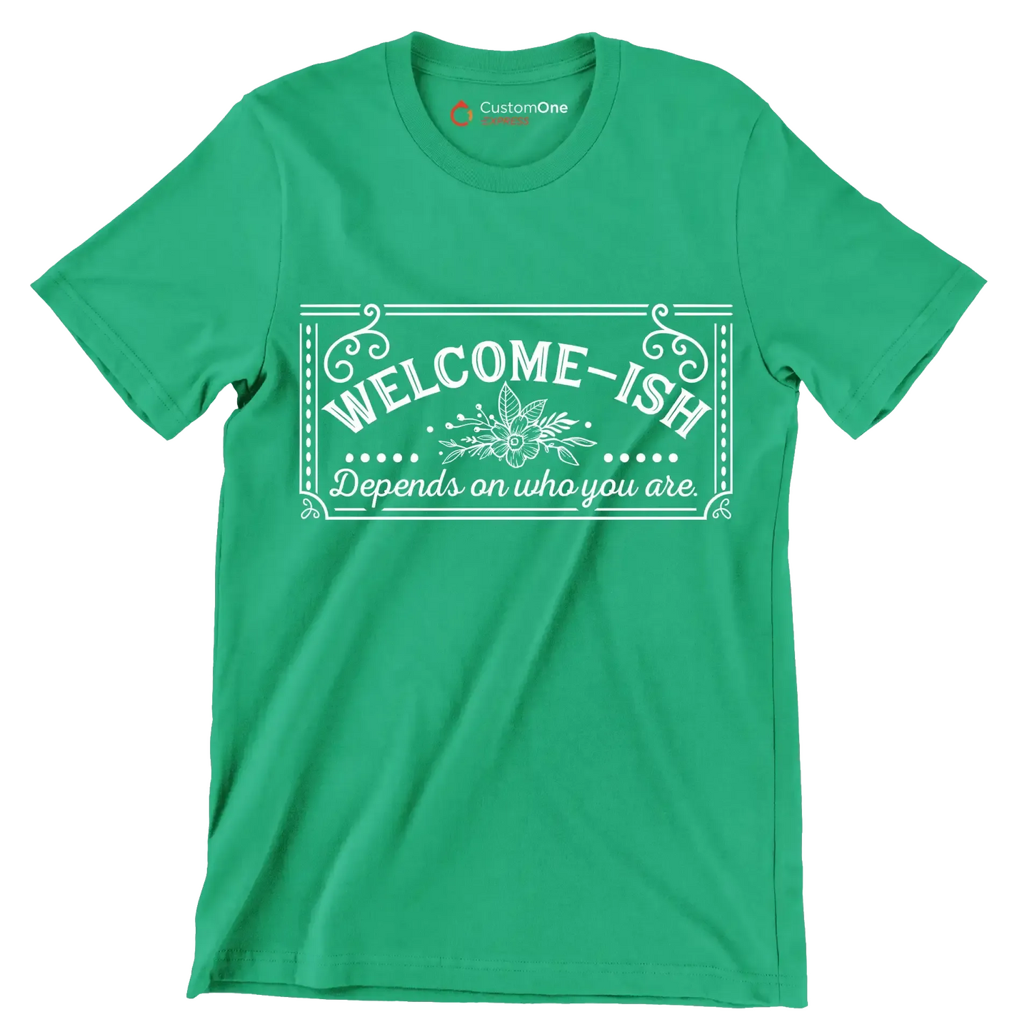 Welcome-ish depends on who you are - Sarcasm Themed T-Shirt-Green-S-Custom One Express