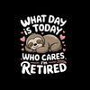 What day is today who cares I'm retired - Retirement Themed T-Shirt-Black-S-Custom One Express