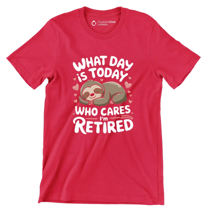 What day is today who cares I'm retired - Retirement Themed T-Shirt-Red-S-Custom One Express