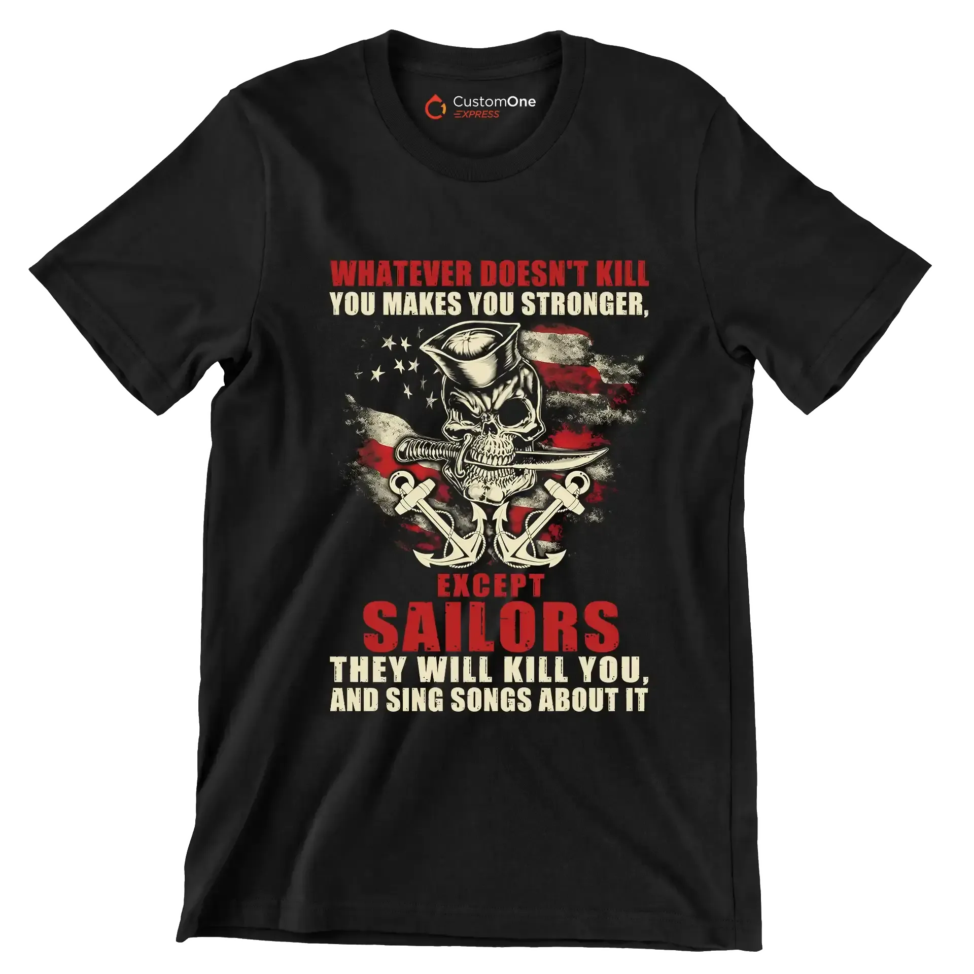 Whatever Does not Kill You Makes You Stronger Except Sailors They Will Kill You And Sing Songs About It - Veterans Themed T-Shirt-Black-S-Custom One Express