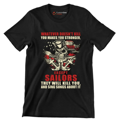 Whatever Does not Kill You Makes You Stronger Except Sailors They Will Kill You And Sing Songs About It - Veterans Themed T-Shirt-Black-S-Custom One Express